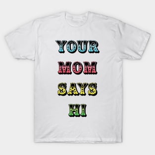 your mom says hi T-Shirt